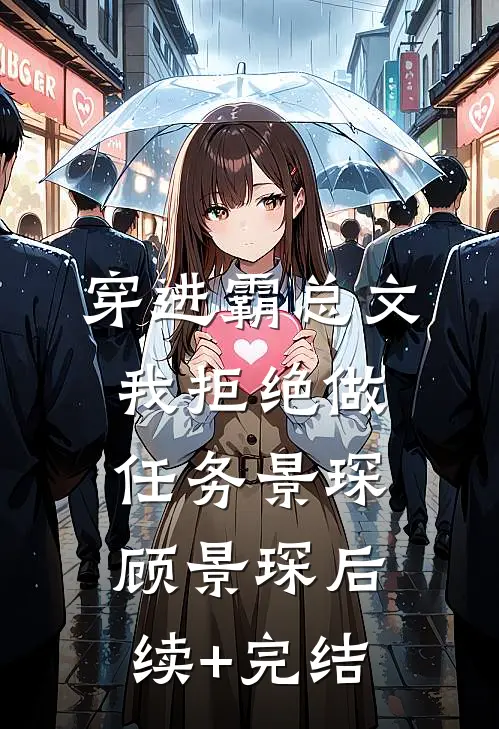 穿进霸总文我拒绝做任务景琛顾景琛后续+完结