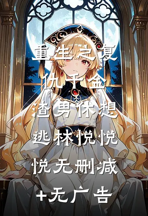 重生之复仇千金，渣男休想逃林悦悦悦无删减+无广告