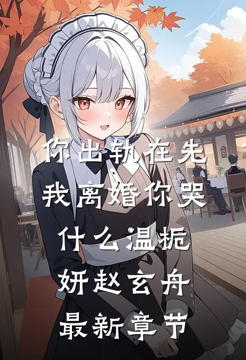 你出轨在先，我离婚你哭什么温栀妍赵玄舟最新章节