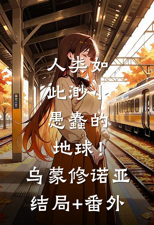 人类如此渺小，愚蠢的地球！乌蒙修诺亚结局+番外