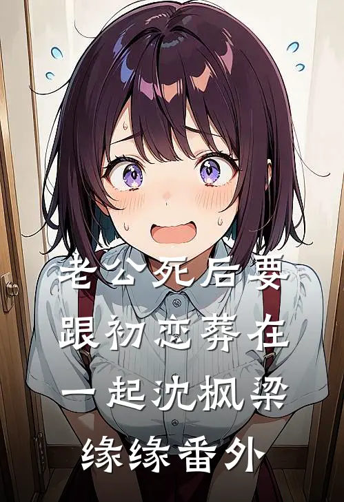 老公死后要跟初恋葬在一起沈枫梁缘缘 番外