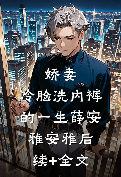 娇妻，冷脸洗内裤的一生薛安雅安雅后续+全文