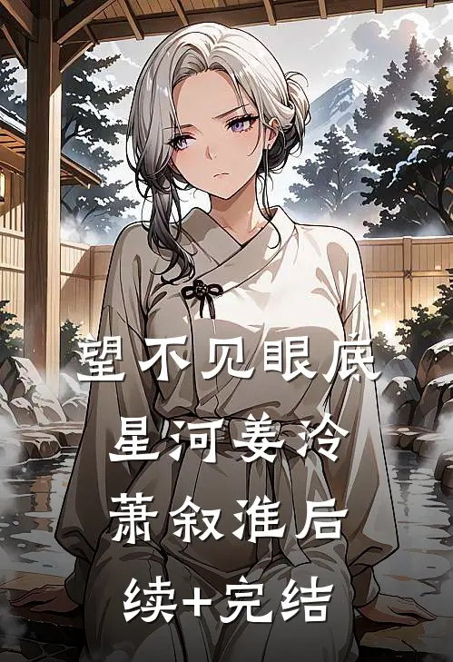望不见眼底星河姜泠萧叙淮后续+完结