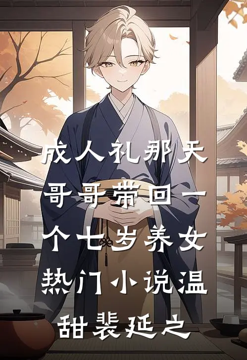 成人礼那天，哥哥带回一个七岁养女热门小说温甜裴延之