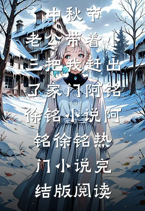 中秋节，老公带着小三把我赶出了家门阿铭徐铭小说阿铭徐铭热门小说完结版阅读