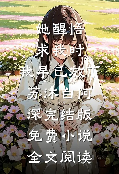 她醒悟求我时，我早已放下苏沐白阿深完结版免费小说全文阅读