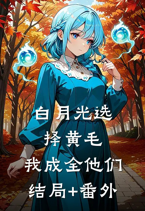 白月光选择黄毛，我成全他们结局+番外