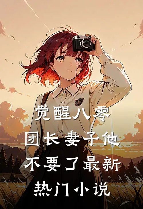 觉醒八零，团长妻子他不要了最新热门小说