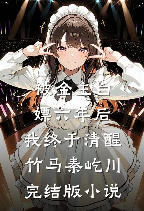 被金主白嫖六年后，我终于清醒竹马秦屹川完结版小说