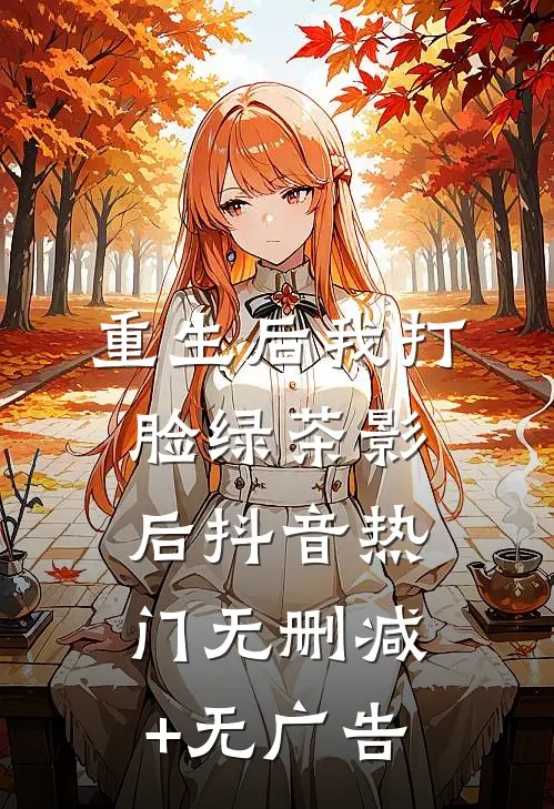 重生后我打脸绿茶影后抖音热门无删减+无广告