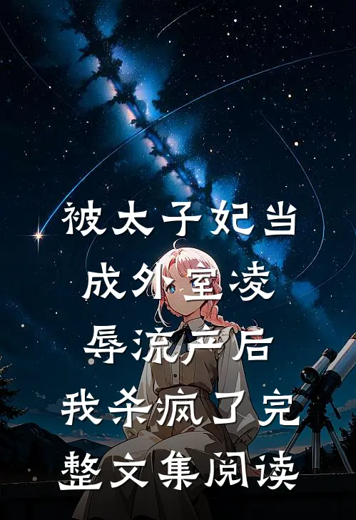 被太子妃当成外室凌辱流产后，我杀疯了完整文集阅读