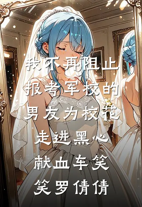 我不再阻止报考军校的男友为校花走进黑心献血车笑笑罗倩倩