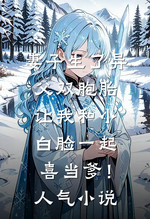 妻子生了异父双胞胎，让我和小白脸一起喜当爹！人气小说
