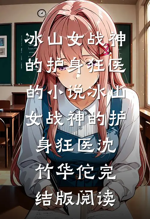 冰山女战神的护身狂医的小说冰山女战神的护身狂医沈竹华佗完结版阅读