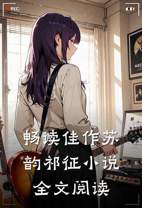 畅读佳作苏韵祁征小说全文阅读