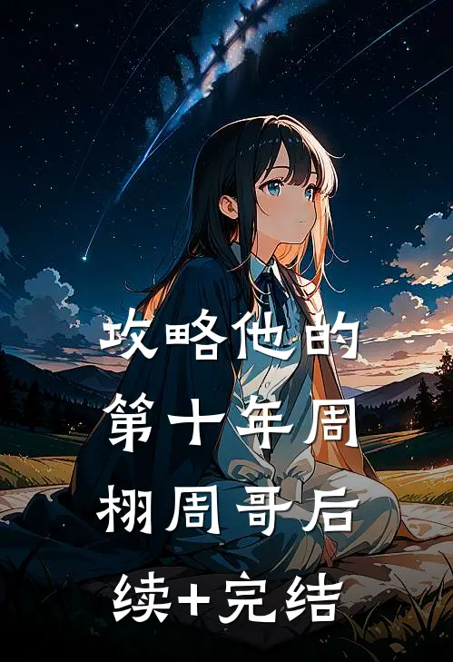 攻略他的第十年周栩周哥后续+完结