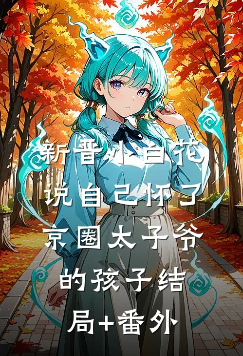 新晋小白花说自己怀了京圈太子爷的孩子结局+番外