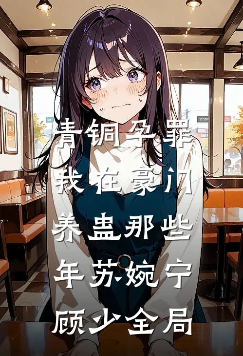 青铜孕罪：我在豪门养蛊那些年苏婉宁顾少全局
