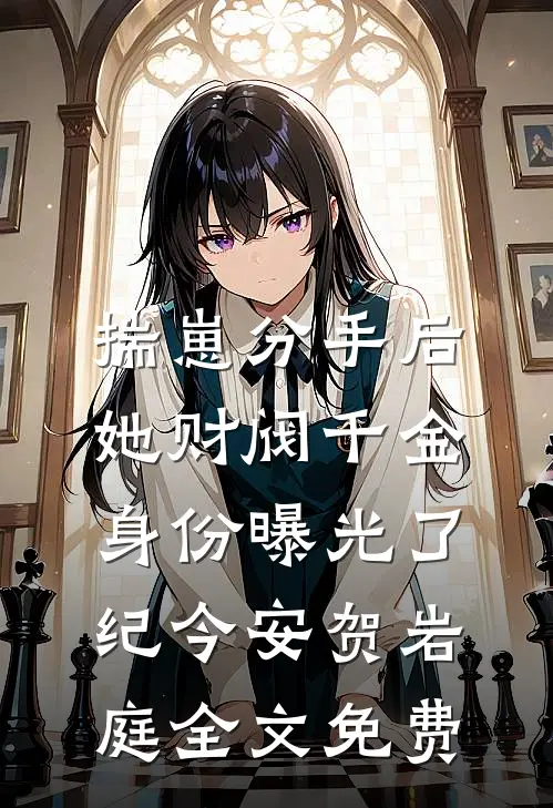 揣崽分手后，她财阀千金身份曝光了纪今安贺岩庭全文免费