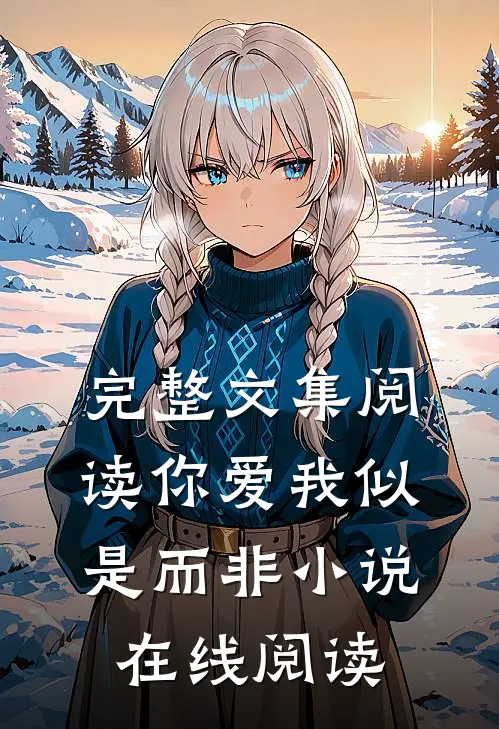 完整文集阅读你爱我似是而非小说在线阅读