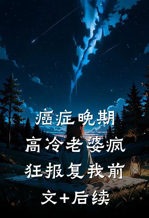 癌症晚期，高冷老婆疯狂报复我前文+后续