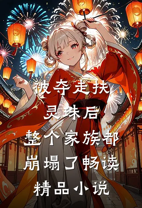 被夺走扶灵珠后，整个家族都崩塌了畅读精品小说