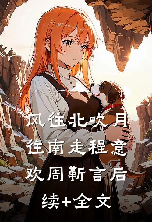 风往北吹月往南走程意欢周靳言后续+全文