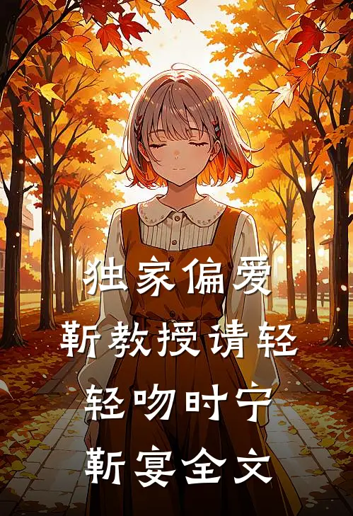 独家偏爱：靳教授请轻轻吻时宁靳宴全文