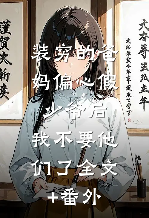 装穷的爸妈偏心假少爷后，我不要他们了全文+番外
