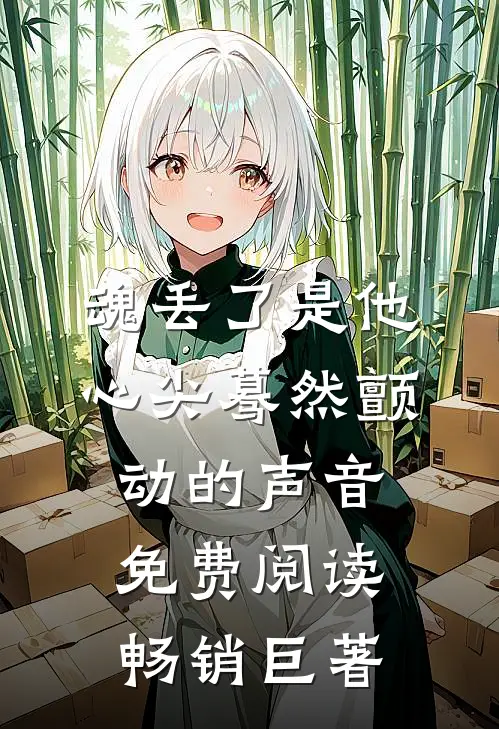 魂丢了是他心尖蓦然颤动的声音免费阅读畅销巨著