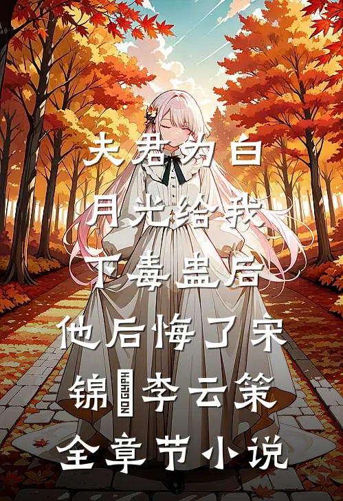 夫君为白月光给我下毒蛊后，他后悔了宋锦婳李云策全章节小说