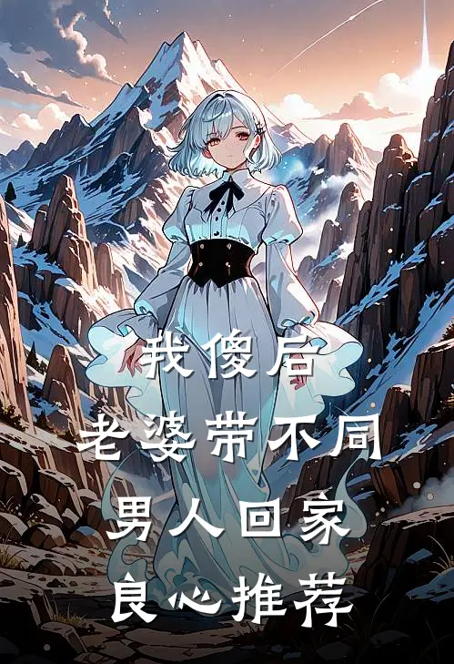 我傻后，老婆带不同男人回家良心推荐