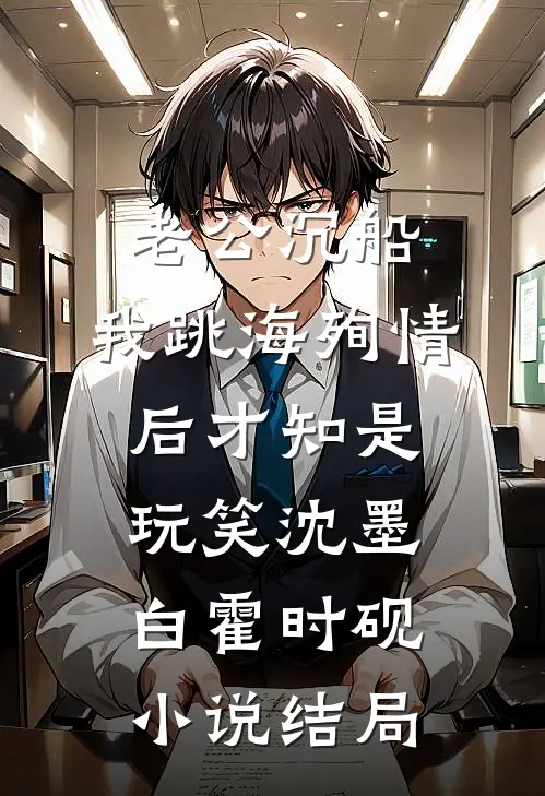 老公沉船，我跳海殉情后才知是玩笑沈墨白霍时砚小说结局