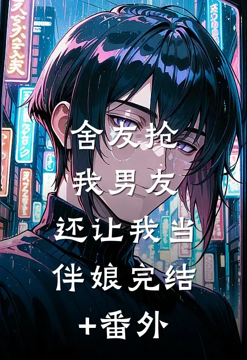 舍友抢我男友，还让我当伴娘完结+番外