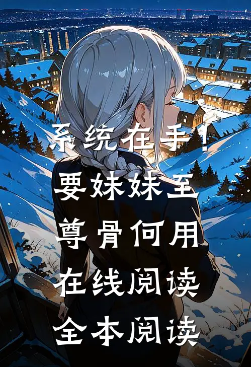 系统在手！要妹妹至尊骨何用在线阅读全本阅读