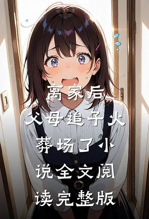 离家后,父母追子火葬场了小说全文阅读完整版