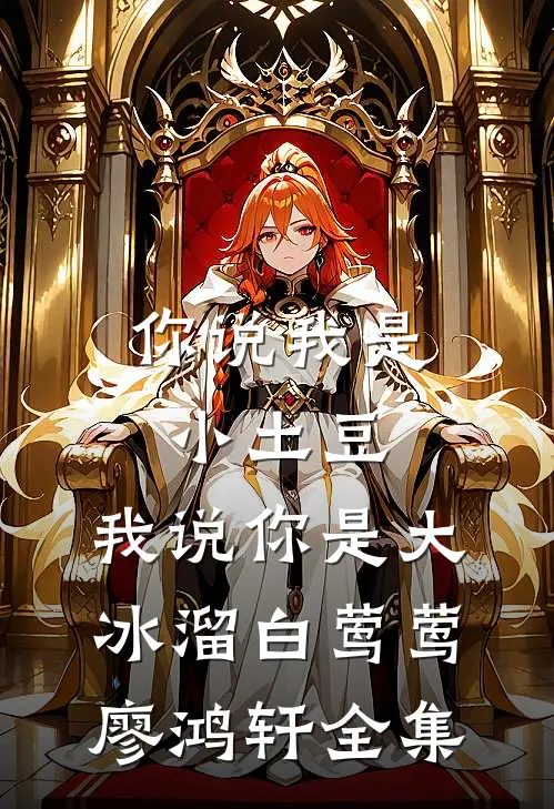 你说我是小土豆，我说你是大冰溜白莺莺廖鸿轩全集