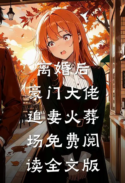 离婚后,豪门大佬追妻火葬场免费阅读全文版