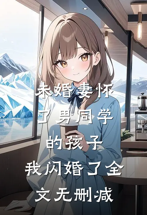 未婚妻怀了男同学的孩子，我闪婚了全文无删减