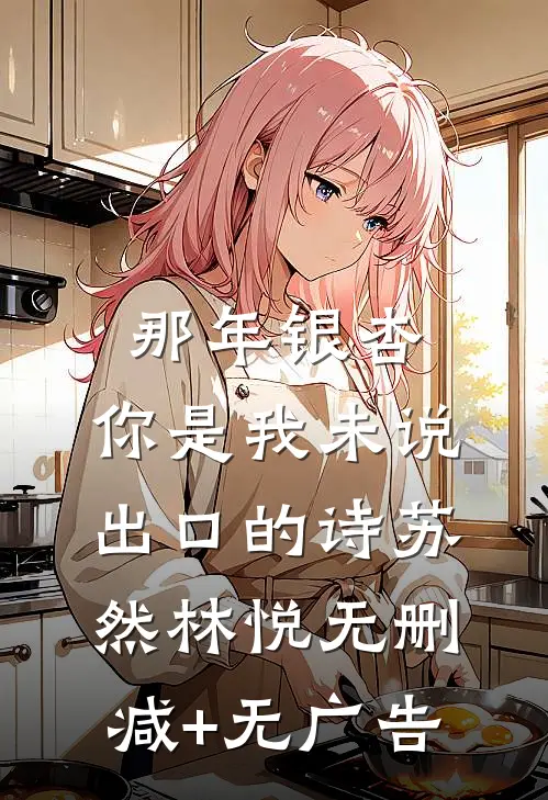 那年银杏，你是我未说出口的诗苏然林悦无删减+无广告