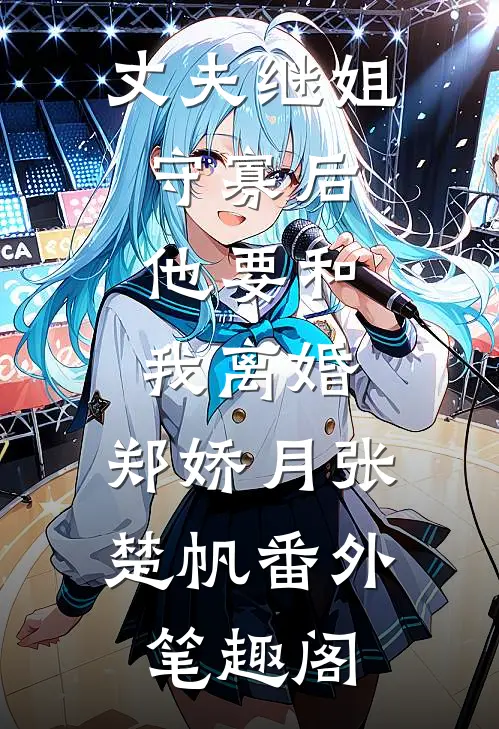 丈夫继姐守寡后，他要和我离婚：郑娇月张楚帆番外笔趣阁