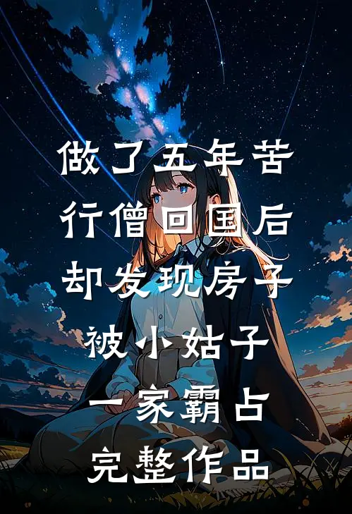 做了五年苦行僧回国后，却发现房子被小姑子一家霸占完整作品
