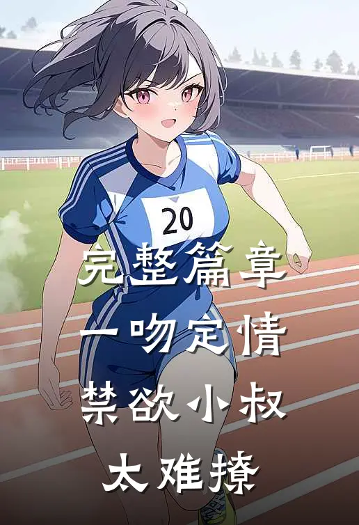 完整篇章一吻定情：禁欲小叔太难撩