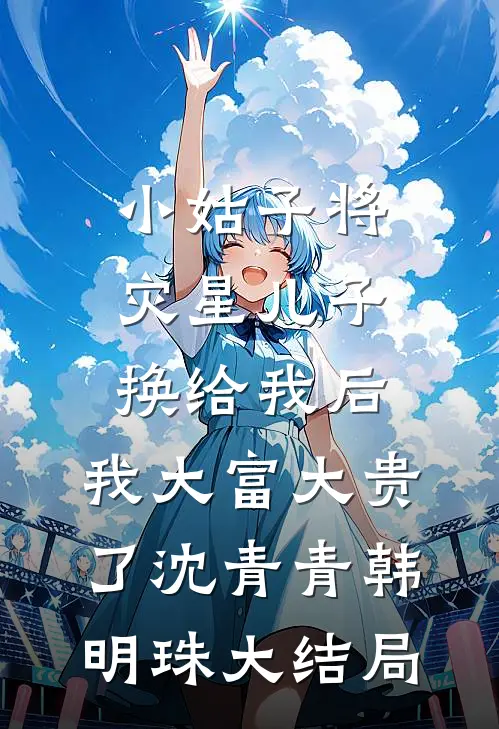 小姑子将灾星儿子换给我后，我大富大贵了沈青青韩明珠大结局