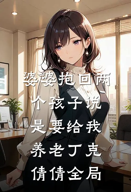 婆婆抱回两个孩子说是要给我养老丁克倩倩全局