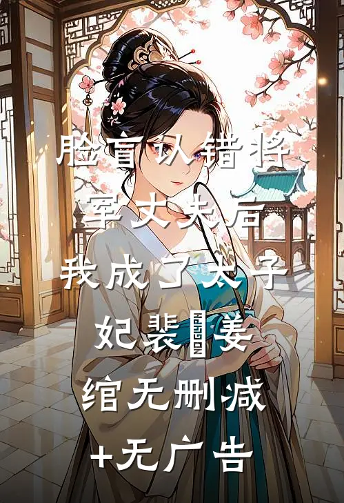 脸盲认错将军丈夫后，我成了太子妃裴璟姜绾无删减+无广告