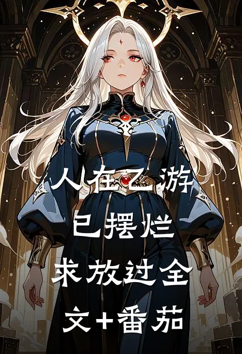 人在乙游，已摆烂，求放过全文+番茄