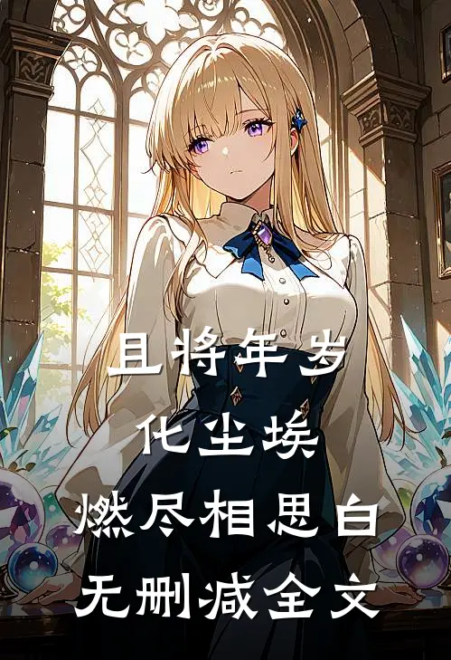 且将年岁化尘埃，燃尽相思白无删减全文