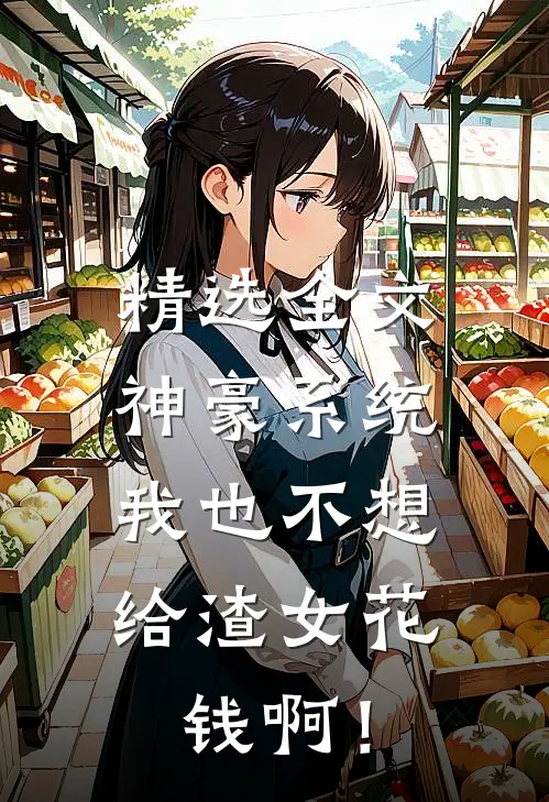 精选全文神豪系统：我也不想给渣女花钱啊！