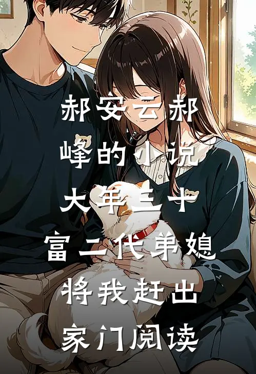 郝安云郝峰的小说大年三十，富二代弟媳将我赶出家门阅读